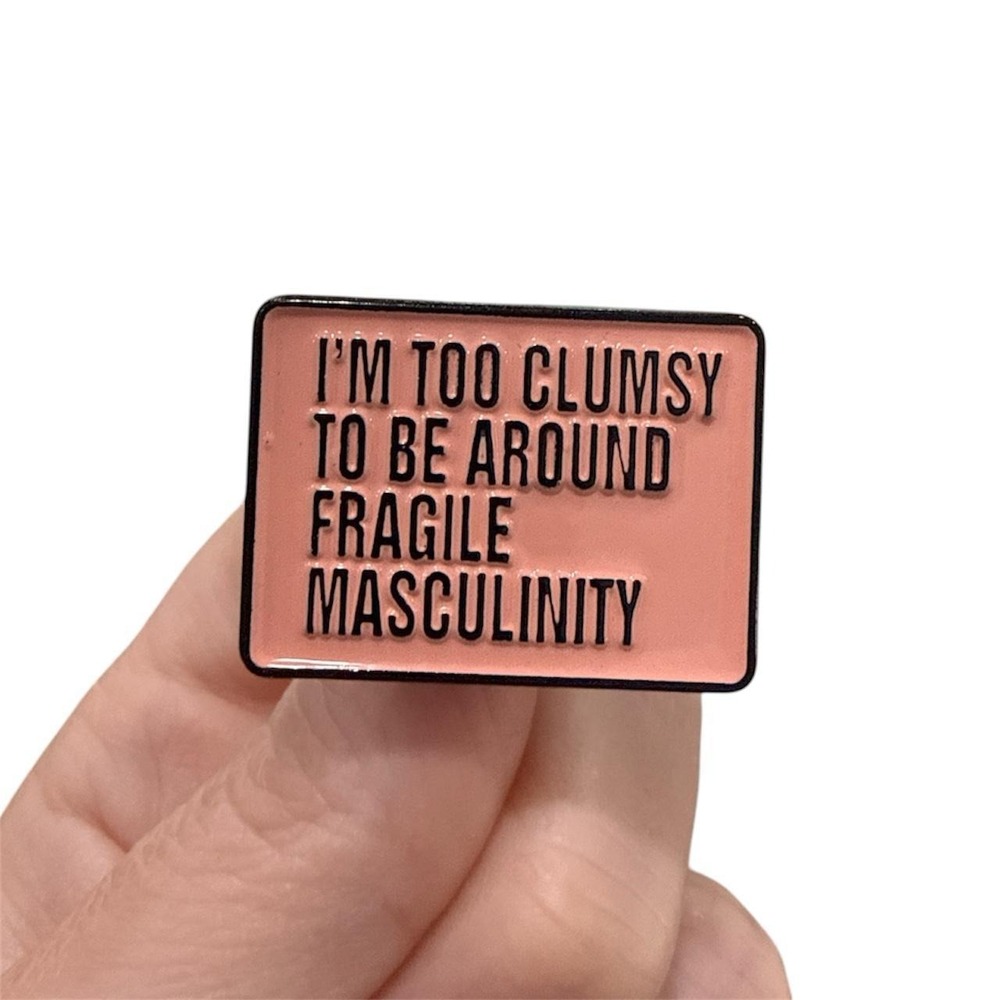 I'm too clumsy to be around fragile masculinity enamel pin